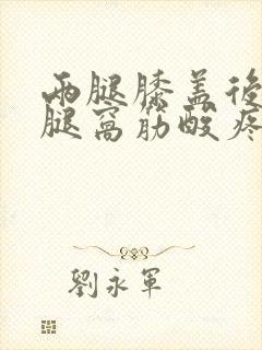 两腿膝盖后面的腿窝筋酸疼怎么回事