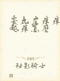 睾丸皮痒痒越抓越痒怎么