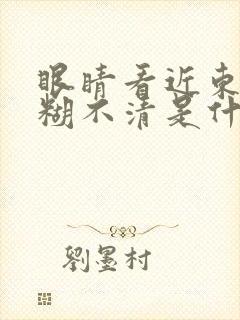 眼睛看近东西模糊不清是什么原因封面