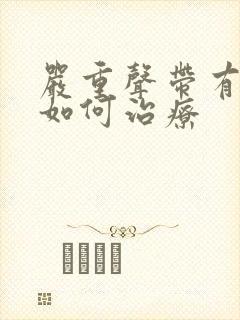 严重声带有息肉如何治疗