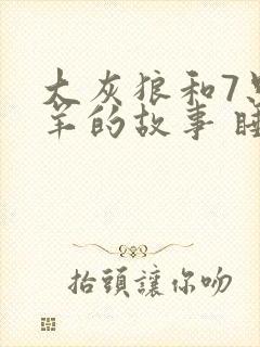 大灰狼和7只小羊的故事 睡前故事