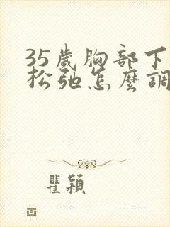 35岁胸部下垂松弛怎么调整