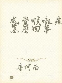 感觉喉咙痒干咳怎么回事