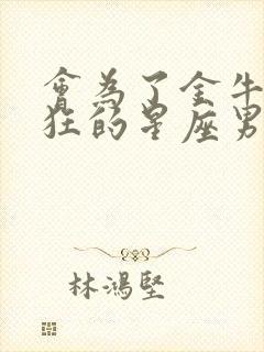 会为了金牛女疯狂的星座男