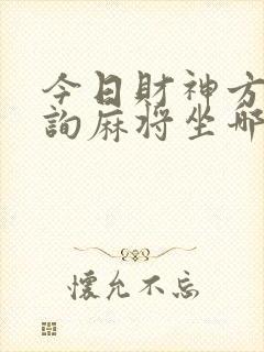 今日财神方位查询麻将坐哪方