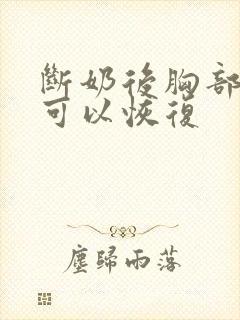 断奶后胸部多久可以恢复