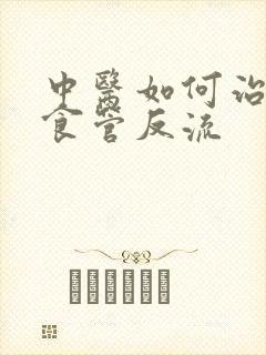 中医如何治疗胃食管反流