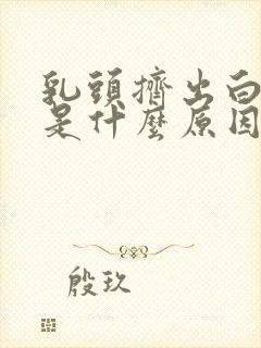 乳头挤出白色水是什么原因