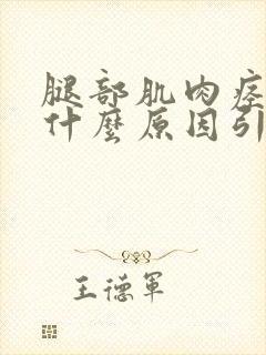 腿部肌肉痉挛是什么原因引起的