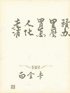 老人胃里积食不消化怎么办