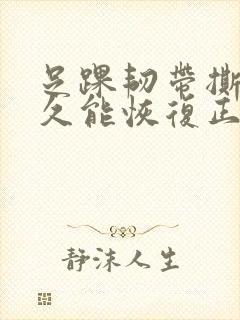 足踝韧带撕裂多久能恢复正常走路