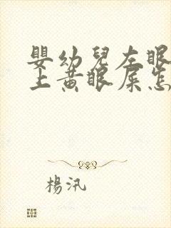 婴幼儿左眼总是上黄眼屎怎么回事