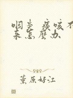 咽炎 痰咳不出来怎么办封面