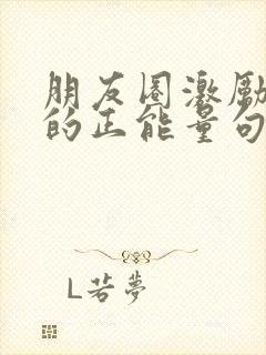 朋友圈激励人心的正能量句子