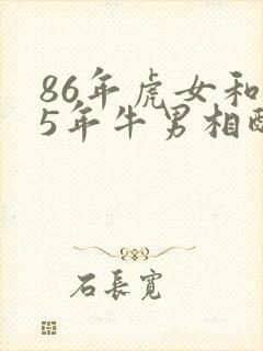 86年虎女和85年牛男相配婚姻如何