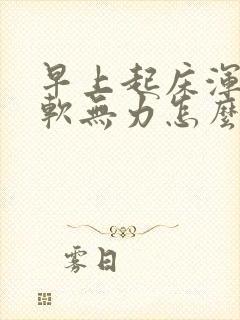 早上起床浑身酸软无力怎么回事