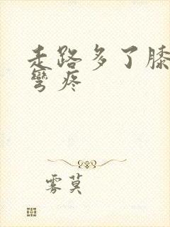 走路多了膝盖回弯疼