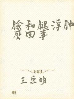 脸和腿浮肿是怎么回事