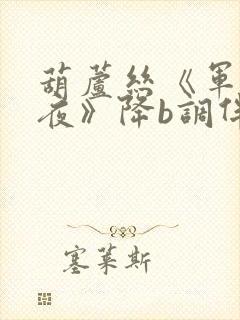 葫芦丝《军港之夜》降b调伴奏曲