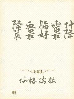 降血脂吃什么蔬菜最好最降得快