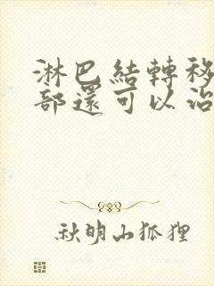 淋巴结转移到颈部还可以治疗吗