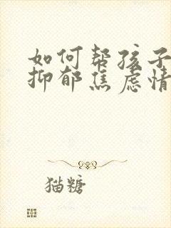 如何帮孩子走出抑郁焦虑情绪问题