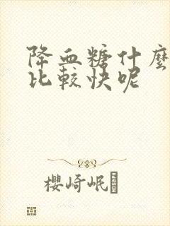 降血糖什么方法比较快呢