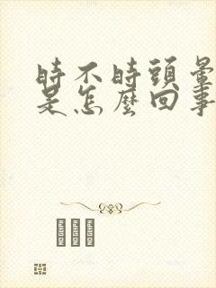 时不时头晕几秒是怎么回事