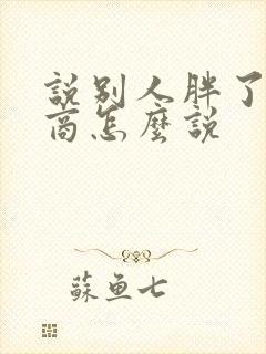 说别人胖了高情商怎么说