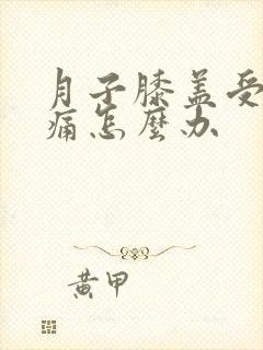 月子膝盖受凉疼痛怎么办