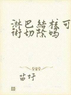 淋巴结核可以手术切除吗