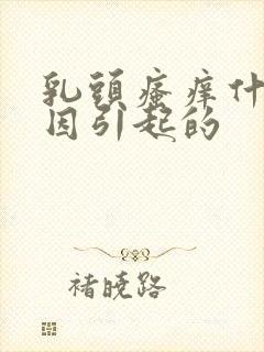 乳头瘙痒什么原因引起的