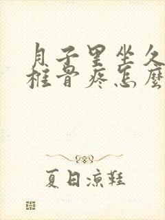 月子里坐久了尾椎骨疼怎么办