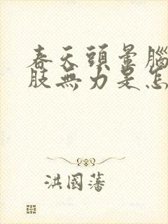 春天头晕脑胀四肢无力是怎么回事