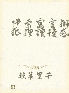 伊索寓言狮子和狐狸读后感