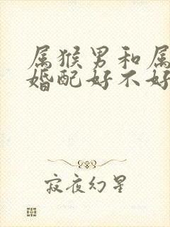 属猴男和属牛女婚配好不好