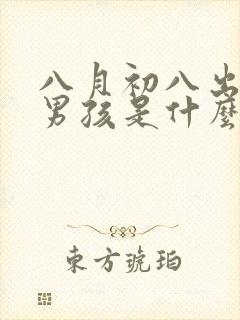 八月初八出生的男孩是什么命