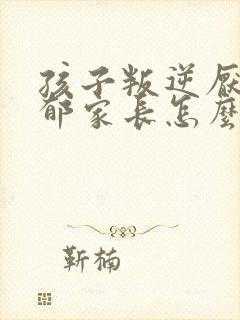 孩子叛逆厌学忧郁家长怎么办