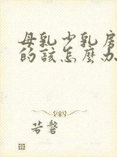 母乳少乳房软软的该怎么办啊