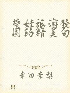 带娃旅游发朋友圈的精美句子