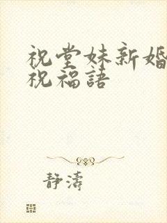 祝堂妹新婚快乐祝福语