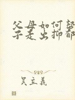 父母如何帮助孩子走出抑郁