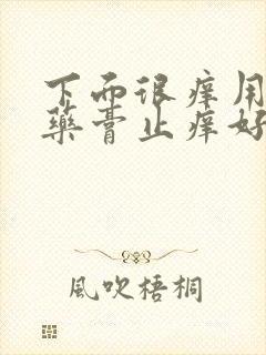 下面很痒用什么药膏止痒好的快