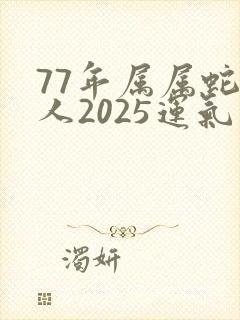 77年属属蛇的人2025运气如何呢