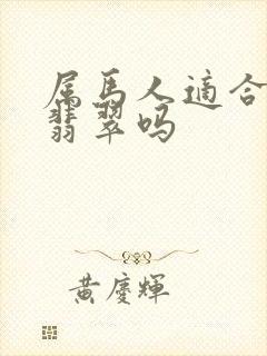 属马人适合佩戴翡翠吗