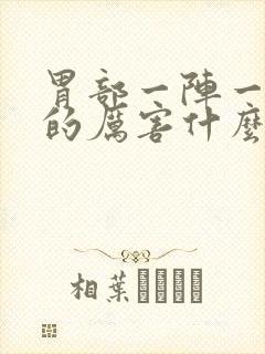 胃部一阵一阵痛的厉害什么原因