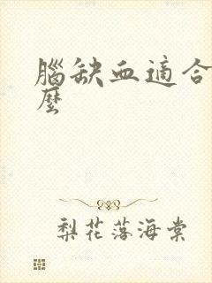 脑缺血适合吃什么