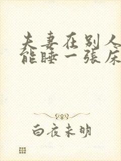 夫妻在别人家不能睡一张床吗