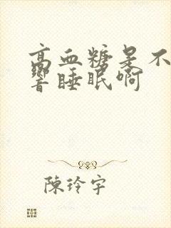 高血糖是不是影响睡眠啊