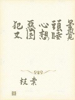 犯恶心头晕想吐又困想睡觉